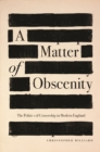 A Matter of Obscenity : The Politics of Censorship in Modern England - Book