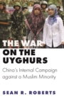 The War on the Uyghurs - China`s Internal Campaign against a Muslim Minority - Book