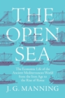 The Open Sea : The Economic Life of the Ancient Mediterranean World from the Iron Age to the Rise of Rome - Book