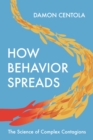 How Behavior Spreads : The Science of Complex Contagions - Book