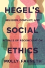 Hegel's Social Ethics : Religion, Conflict, and Rituals of Reconciliation - Book