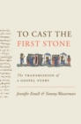 To Cast the First Stone : The Transmission of a Gospel Story - Book