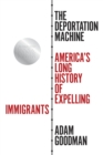 The Deportation Machine : America's Long History of Expelling Immigrants - Book