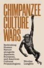 Chimpanzee Culture Wars : Rethinking Human Nature alongside Japanese, European, and American Cultural Primatologists - Book