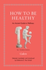 How to Be Healthy : An Ancient Guide to Wellness - Book