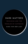 Dark Matters : Pessimism and the Problem of Suffering - Book