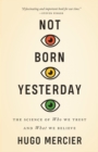 Not Born Yesterday : The Science of Who We Trust and What We Believe - Book