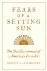 Fears of a Setting Sun : The Disillusionment of America's Founders - Book