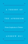 A Theory of the Aphorism : From Confucius to Twitter - Book