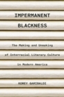 Impermanent Blackness : The Making and Unmaking of Interracial Literary Culture in Modern America - Book