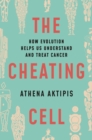 The Cheating Cell : How Evolution Helps Us Understand and Treat Cancer - Book