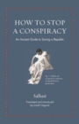 How to Stop a Conspiracy : An Ancient Guide to Saving a Republic - Book