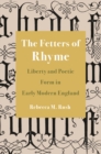 The Fetters of Rhyme : Liberty and Poetic Form in Early Modern England - Book