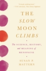 The Slow Moon Climbs : The Science, History, and Meaning of Menopause - Book