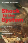 Shock to the System : Coups, Elections, and War on the Road to Democratization - Book