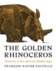 The Golden Rhinoceros : Histories of the African Middle Ages - Book