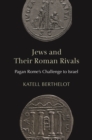Jews and Their Roman Rivals : Pagan Rome's Challenge to Israel - eBook