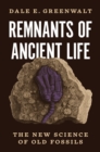 Remnants of Ancient Life : The New Science of Old Fossils - Book