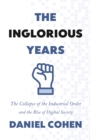 The Inglorious Years : The Collapse of the Industrial Order and the Rise of Digital Society - Book