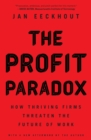 The Profit Paradox : How Thriving Firms Threaten the Future of Work - Book