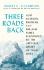 Three Roads Back : How Emerson, Thoreau, and William James Responded to the Greatest Losses of Their Lives - Book