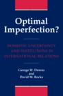 Optimal Imperfection? : Domestic Uncertainty and Institutions in International Relations - George Downs