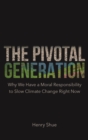 The Pivotal Generation : Why We Have a Moral Responsibility to Slow Climate Change Right Now - Book