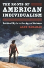 The Roots of American Individualism : Political Myth in the Age of Jackson - Book