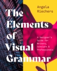 The Elements of Visual Grammar : A Designer's Guide for Writers, Scholars, and Professionals - Book