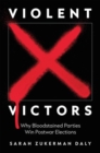 Violent Victors : Why Bloodstained Parties Win Postwar Elections - Book