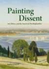 Painting Dissent : Art, Ethics, and the American Pre-Raphaelites - Book