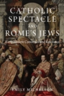 Catholic Spectacle and Rome's Jews : Early Modern Conversion and Resistance - Book