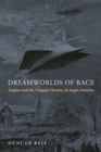 Dreamworlds of Race : Empire and the Utopian Destiny of Anglo-America - Book