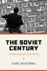 The Soviet Century : Archaeology of a Lost World - Book