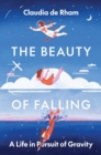 The Beauty of Falling : A Life in Pursuit of Gravity - Book