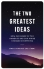 The Two Greatest Ideas : How Our Grasp of the Universe and Our Minds Changed Everything - Book