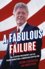 A Fabulous Failure : The Clinton Presidency and the Transformation of American Capitalism - Book