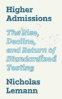 Higher Admissions : The Rise and Fall of Standardized Testing - Book