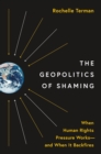 The Geopolitics of Shaming : When Human Rights Pressure Works—and When It Backfires - Book