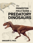 The Princeton Field Guide to Predatory Dinosaurs - Book