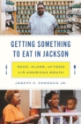 Getting Something to Eat in Jackson : Race, Class, and Food in the American South - Book