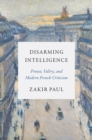 Disarming Intelligence : Proust, Valery, and Modern French Criticism - Book