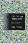 Ethics of the Algorithm : Digital Humanities and Holocaust Memory - Book
