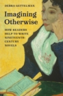 Imagining Otherwise : How Readers Help to Write Nineteenth-Century Novels - Book