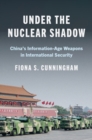 Under the Nuclear Shadow : China’s Information-Age Weapons in International Security - Book