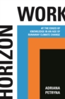 Horizon Work : At the Edges of Knowledge in an Age of Runaway Climate Change - Book
