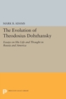 The Evolution of Theodosius Dobzhansky : Essays on His Life and Thought in Russia and America - Book