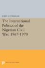 The International Politics of the Nigerian Civil War, 1967-1970 - Book