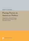 Placing Parties in American Politics : Organization, Electoral Settings, and Government Activity in the Twentieth Century - Book