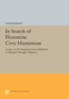 In Search of Florentine Civic Humanism, Volume 1 : Essays on the Transition from Medieval to Modern Thought - Book